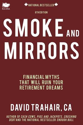 Smoke and Mirrors: Financial Myths That Will Ruin Your Retirement Dreams (8th Edition) - Trahair, David