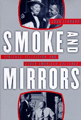 Smoke and Mirrors: Violence, Television, and Other American Cultures - Leonard, John