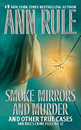 Smoke, Mirrors, and Murder: And Other True Cases - Rule, Ann