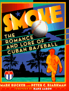 Smoke: The Romance and Lore of Cuban Baseball - Rucker, Mark, and Bjarkman, Peter C