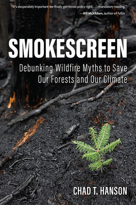 Smokescreen: Debunking Wildfire Myths to Save Our Forests and Our Climate - Hanson, Chad T