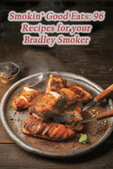 Smokin' Good Eats: 96 Recipes for your Bradley Smoker