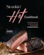 Smokin' Hot Cookbook: A Comprehensive Guide to Unique and Flavorful Smoked Dishes