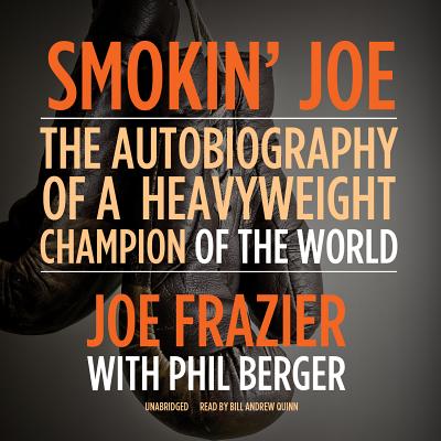 Smokin' Joe: The Autobiography of a Heavyweight Champion of the World - Frazier, Joe, and Berger, Phil, and Quinn, Bill Andrew (Read by)