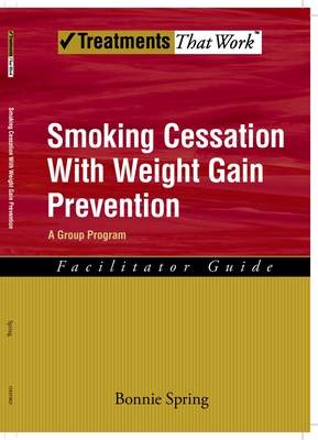 Smoking Cessation with Weight Gain Prevention: Facilitator Guide: A Group Program - Spring, Bonnie