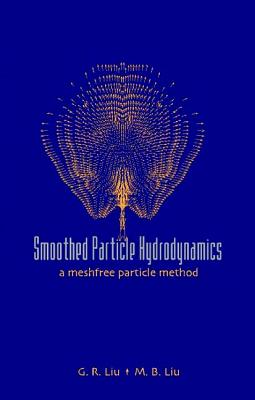 Smoothed Particle Hydrodynamics: A Meshfree Particle Method - Liu, Gui-Rong (Editor), and Liu, Moubin