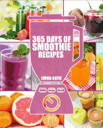 Smoothies: 365 Days of Smoothie Recipes (Smoothie, Smoothies, Smoothie Recipes, Smoothies for Weight Loss, Green Smoothie, Smoothie Recipes for Weight Loss, Smoothie Cleanse, Smoothie Diet)