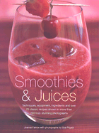 Smoothies and Juices: Techniques, Equipment, Ingredients and Over 75 Classic Recipes Shown in More Than 200 Truly Stunning Photographs - Farrow, Joanna, and Filgate, Gus (Photographer)