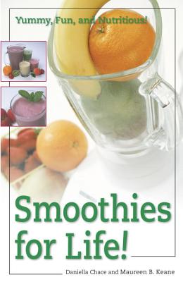 Smoothies for Life!: Yummy, Fun, and Nutritious! - Chace, Daniella, M S, and Keane, Maureen B