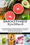 Smoothies Kochbuch: Gesunde Smoothie Und Shake Rezepte F?r Die Keto Di?t Mit Wenig Kohlenhydraten (Gesunde Smoothie Und Shake Rezepte F?r Die Keto Di?t)