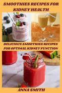 Smoothies Recipes for Kidney Health: Delicious Smoothies Recipes for Optimal Kidney Function