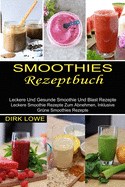 Smoothies Rezeptbuch: Leckere Und Gesunde Smoothie Und Blast Rezepte (Leckere Smoothie Rezepte Zum Abnehmen, Inklusive Gr?ne Smoothies Rezepte)