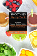 Smoothies Rezeptbuch: Mit Superfood Smoothies Zum Abnehmen Und Fr Eine Gesunde Ernhrung (Die Smoothie Monatskur - Zum Krper Entgiften)