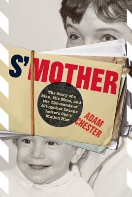 S'Mother: The Story of a Man, His Mom, and the Thousands of Altogether Insane Letters She's Mailed Him - Chester, Adam