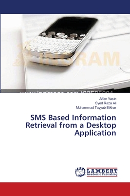 SMS Based Information Retrieval from a Desktop Application - Yasin, Affan, and Ali, Syed Raza, and Iftikhar, Muhammad Tayyab