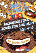 Snack Giggles: 200 Hilarious Food Jokes for Children: Age: 6-10