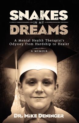 Snakes in My Dreams: A Mental Health Therapist's Odyssey from Hardship to Healer - Deninger, Mike