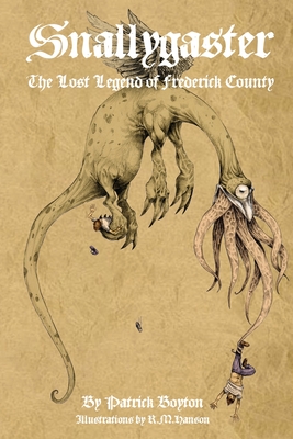 Snallygaster: the Lost Legend of Frederick County - Boyton, Patrick