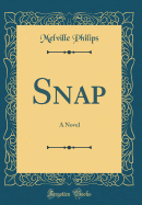 Snap: A Novel (Classic Reprint)