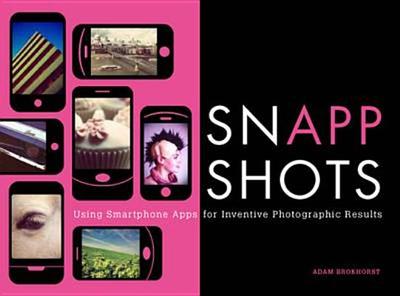 SnApp Shots: Using Smartphone Apps for Inventive Photographic Results - Bronkhorst, Adam