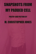 Snapshots From My Padded Cell: Poetry and Fiction