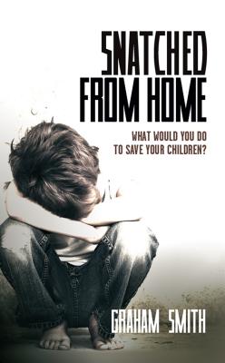 Snatched from Home: What Would You Do to Save Your Children? - Smith, Graham