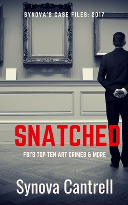 Snatched: The FBI's Top Ten Art Crimes and more - Cantrell, Synova