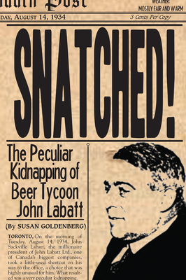 Snatched!: The Peculiar Kidnapping of Beer Tycoon John Labatt - Goldenberg, Susan