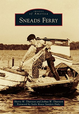 Sneads Ferry - Thurston, Sherry W, and Thurston, Joshua W, and Rouse Sanders Duke, Sadie (Foreword by)