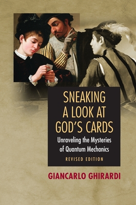 Sneaking a Look at God's Cards: Unraveling the Mysteries of Quantum Mechanics - Revised Edition - Ghirardi, Giancarlo, and Malsbary, Gerald (Translated by)