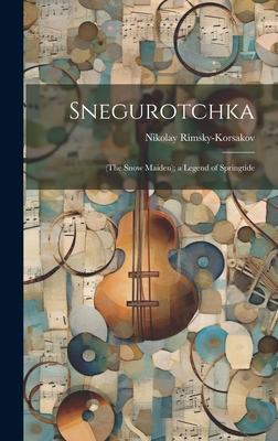 Snegurotchka: (The Snow Maiden); a Legend of Springtide - Rimsky-Korsakov, Nikolay