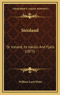 Snioland: Or Iceland, Its Jokulls and Fjalls (1875)