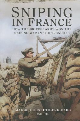 Sniping in France: Winning the Sniping War in the Trenches - Hesketh-Prichard Dso Mc, Major H.