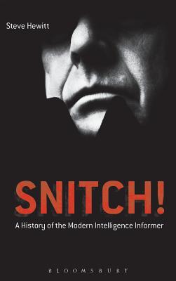 Snitch!: A History of the Modern Intelligence Informer - Hewitt, Steve