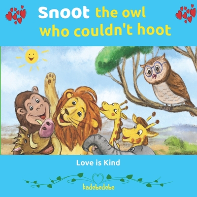 Snoot: The Owl Who Couldn't Hoot: Love Is Kind - Debe, Kadebe