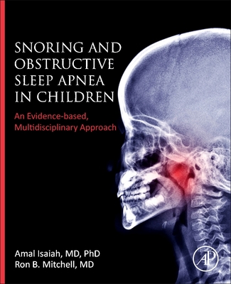 Snoring and Obstructive Sleep Apnea in Children: An Evidence-Based, Multidisciplinary Approach - Isaiah, Amal, MD, PhD (Editor), and Mitchell, Ron B, MD (Editor)