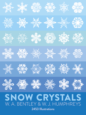 Snow Crystals - Bentley, W A, and Humphreys, W J