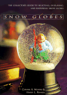 Snow Globes: The Collector's Guide to Selecting, Displaying & Restoring Snow Globes