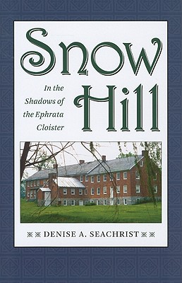 Snow Hill: In the Shadows of the Ephrata Cloister - Seachrist, Denise (Contributions by)