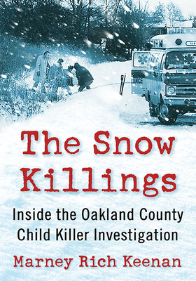 Snow Killings: Inside the Oakland County Child Killer Investigation - Keenan, Marney Rich