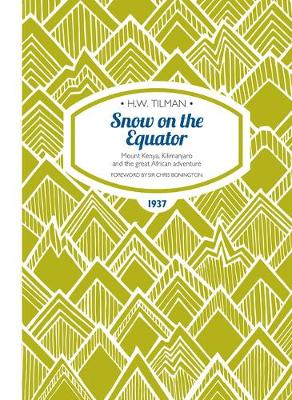 Snow on the Equator Paperback: Mount Kenya, Kilimanjaro and the great African odyssey - Tilman, H. W., Major, CBE, Bar, and Bonington, Chris, Sir (Foreword by)