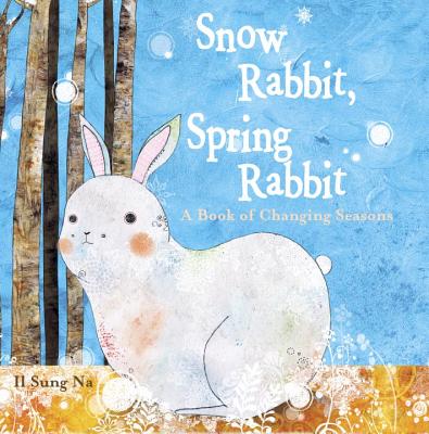 Snow Rabbit, Spring Rabbit: A Book of Changing Seasons - Na, Il Sung