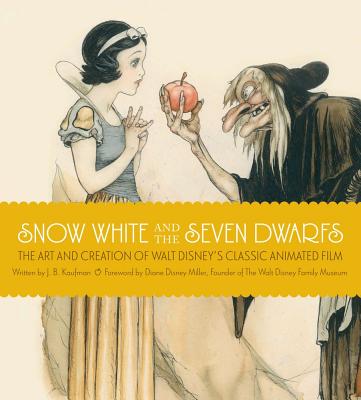 Snow White and the Seven Dwarfs: The Art and Creation of Walt Disney's Classic Animated Film - Kaufman, J B
