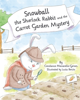 Snowball the Sherlock Rabbit and the Carrot Garden Mystery: Book 2 - Meccarello-Gerson, Constance