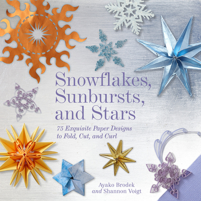 Snowflakes, Sunbursts, and Stars: 75 Exquisite Paper Designs to Fold, Cut, and Curl - Brodek, Ayako, and Voigt, Shannon