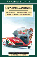 Snowmobile Adventures: The Incredible Canadian Success from Bombardier to the Villeneuves - Aksomitis, Linda