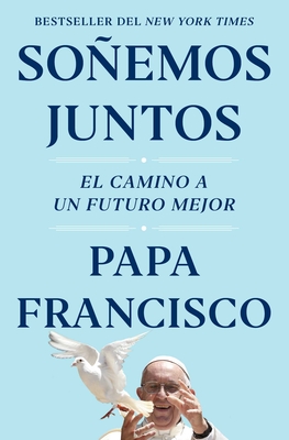 Soemos Juntos (Let Us Dream Spanish Edition): El Camino a Un Futuro Mejor - Francisco, Papa