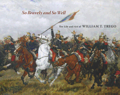 So Bravely and So Well: The Life and Art of William T. Trego