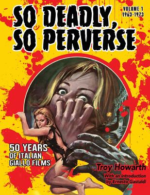 So Deadly, So Perverse 50 Years of Italian Giallo Films - Howarth, Troy