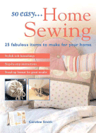 So Easy... Home Sewing: 25 Fabulous Items to Make for Your Home